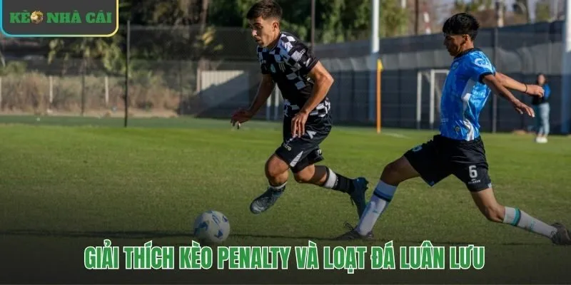 Kèo penalty định nghĩa cược luân lưu độc lập với tỷ số trận đấu