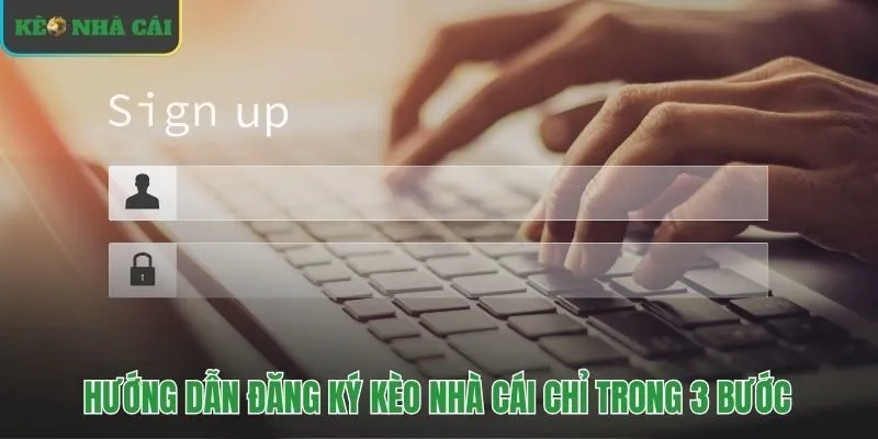 Ba bước đăng ký kèo nhà cái đơn giản đảm bảo hoàn tất nhanh chóng