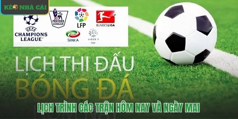 Lịch thi đấu bóng đá hôm nay và ngày mai với tính năng vượt trội