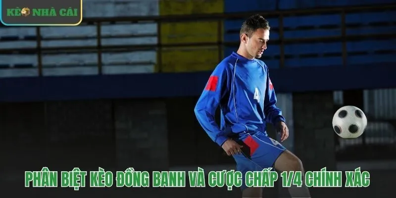 Kèo đồng banh hoàn vốn khi hòa khác kèo 1/4